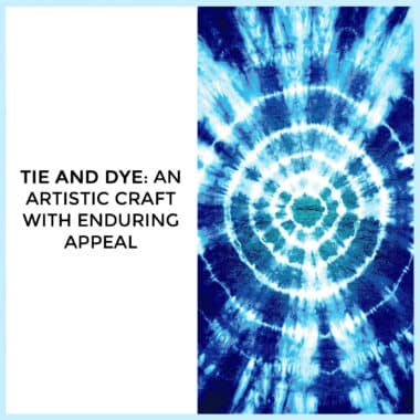 TIE AND DYE: AN ARTISTIC CRAFT WITH ENDURING APPEAL